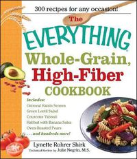 Cover image for The Everything  Whole-Grain, High-Fiber Cookbook: Delicious, Heart-Healthy Snacks and Meals the Whole Family Will Love