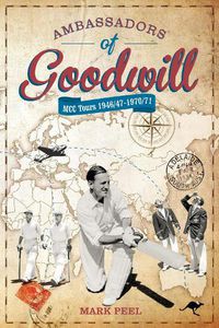 Cover image for Ambassadors of Goodwill: MCC tours 1946/47-1970/71