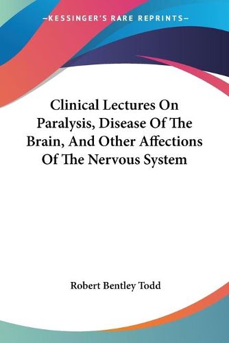 Cover image for Clinical Lectures on Paralysis, Disease of the Brain, and Other Affections of the Nervous System