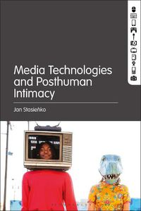 Cover image for Media Technologies and Posthuman Intimacy