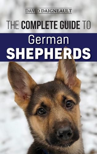 Cover image for The Complete Guide to German Shepherds: Selecting, Training, Feeding, Exercising, and Loving your new German Shepherd