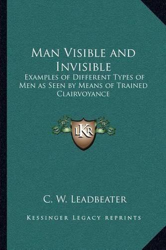 Man Visible and Invisible: Examples of Different Types of Men as Seen by Means of Trained Clairvoyance