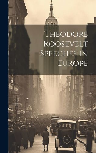 Cover image for Theodore Roosevelt Speeches in Europe