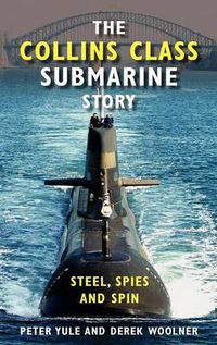Cover image for The Collins Class Submarine Story: Steel, Spies and Spin