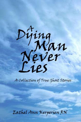 Cover image for A Dying Man Never Lies: A Collection of True Ghost Stories