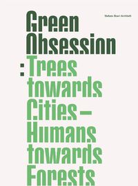 Cover image for Green Obsession: Trees Towards Cities, Humans Towards Forests