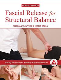 Cover image for Fascial Release for Structural Balance, Revised Edition: Putting the Theory of Anatomy Trains into Practice