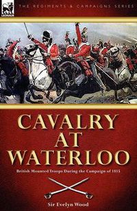 Cover image for Cavalry at Waterloo: British Mounted Troops During the Campaign of 1815