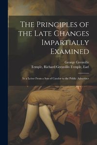 Cover image for The Principles of the Late Changes Impartially Examined