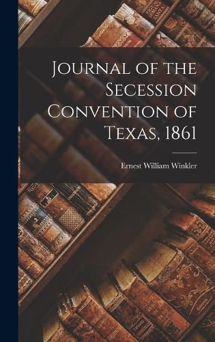 Cover image for Journal of the Secession Convention of Texas, 1861