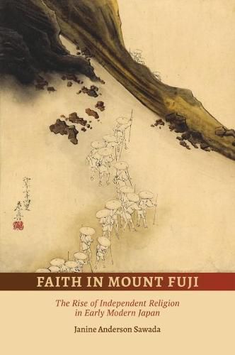 Cover image for Faith in Mount Fuji: The Rise of Independent Religion in Early Modern Japan