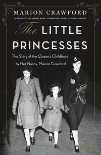 Cover image for The Little Princesses: The Story of the Queen's Childhood by Her Nanny, Marion Crawford