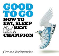 Cover image for Good To Go: How to Eat, Sleep and Rest Like a Champion