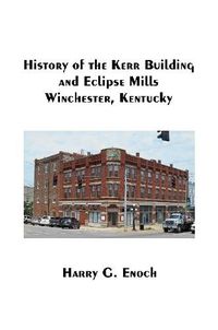 Cover image for History of the Kerr Building and Eclipse Mills, Winchester, Kentucky