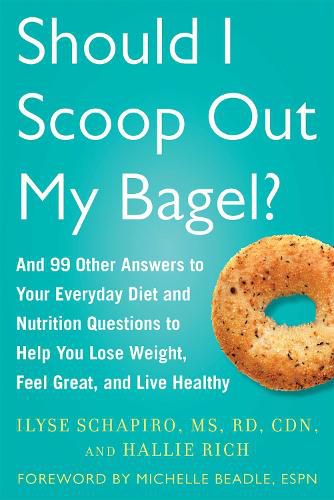 Cover image for Should I Scoop Out My Bagel?: And 99 Other Answers to Your Everyday Diet and Nutrition Questions to Help You Lose Weight, Feel Great, and Live Healthy