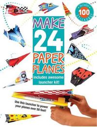 Cover image for Make 24 Paper Planes: Includes Awesome Launcher Kit!