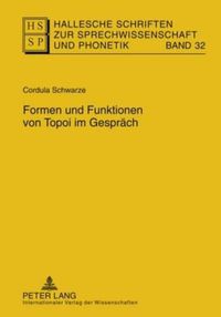 Cover image for Formen Und Funktionen Von Topoi Im Gespraech: Eine Empirische Untersuchung Am Schnittpunkt Von Argumentationsforschung, Gespraechsanalyse Und Sprechwissenschaft