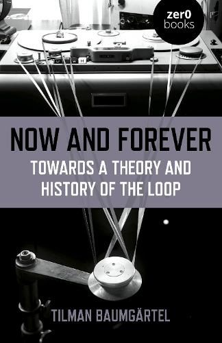 Cover image for Now and Forever: Towards a theory and history of the loop