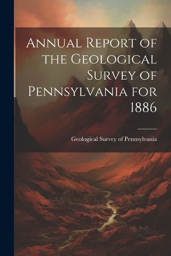 Cover image for Annual Report of the Geological Survey of Pennsylvania for 1886