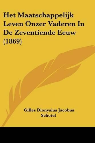 Het Maatschappelijk Leven Onzer Vaderen in de Zeventiende Eeuw (1869)