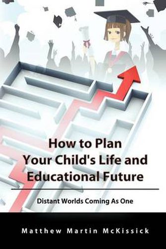 Cover image for How to Plan Your Child's Life and Educational Future: Distant Worlds Coming as One