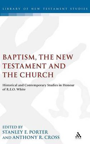 Cover image for Baptism, the New Testament and the Church: Historical and Contemporary Studies in Honour of R.E.O. White