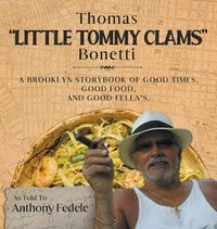 Cover image for Thomas Little Tommy Clams Bonetti: A Brooklyn Storybook of Good Times, Good Food, and Good Fellas