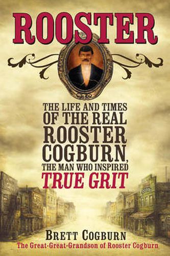 Rooster: The Life and Time of the Real Rooster Cogburn, the Man Who Inspired True Grit