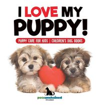 Cover image for I Love My Puppy! Puppy Care for Kids Children's Dog Books