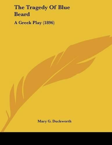Cover image for The Tragedy of Blue Beard: A Greek Play (1896)