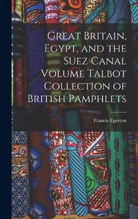 Cover image for Great Britain, Egypt, and the Suez Canal Volume Talbot Collection of British Pamphlets