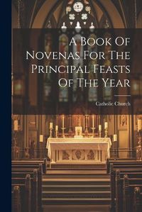 Cover image for A Book Of Novenas For The Principal Feasts Of The Year