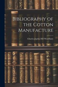 Cover image for Bibliography of the Cotton Manufacture