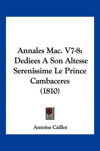 Annales Mac. V7-8: Dediees a Son Altesse Serenissime Le Prince Cambaceres (1810)