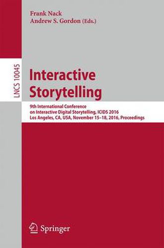 Cover image for Interactive Storytelling: 9th International Conference on Interactive Digital Storytelling, ICIDS 2016, Los Angeles, CA, USA, November 15-18, 2016, Proceedings