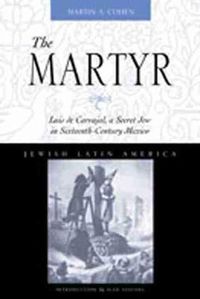 Cover image for Martyr: Luis De Carvajal, a Secret Jew in Sixteenth-century Mexico