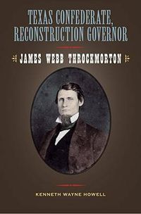 Cover image for Texas Confederate, Reconstruction Governor: James Webb Throckmorton