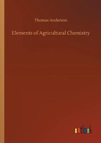 Cover image for Elements of Agricultural Chemistry