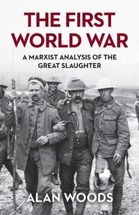 Cover image for The First World War: A Marxist Analysis of the Great Slaughter