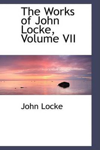 Cover image for The Works of John Locke, Volume VII