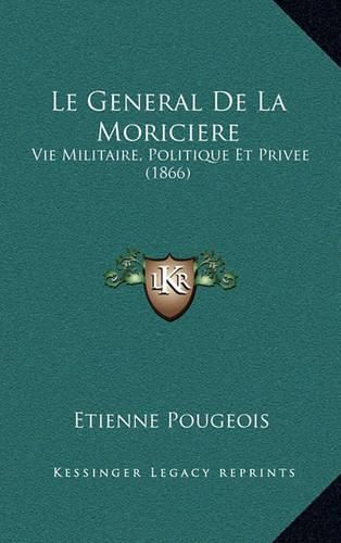 Cover image for Le General de La Moriciere: Vie Militaire, Politique Et Privee (1866)