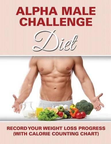 Cover image for Alpha Male Challenge Diet: Record Your Weight Loss Progress (with Calorie Counting Chart)