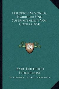 Cover image for Friedrich Mykonius, Pfarrherr Und Superintendent Von Gotha (1854)