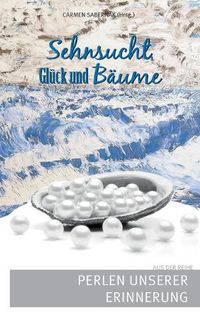 Cover image for Sehnsucht, Gluck und Baume: Aus der Reihe: Perlen unserer Erinnerung