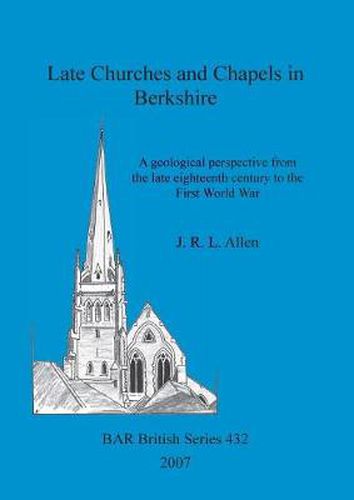 Cover image for Late Churches and Chapels in Berkshire: A geological perspective from the late eighteenth century to the First World War