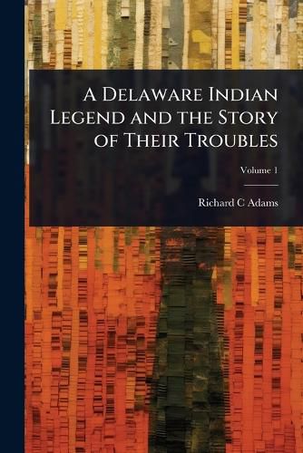 Cover image for A Delaware Indian Legend and the Story of Their Troubles