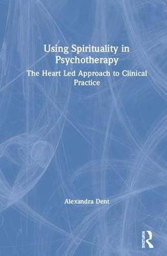 Cover image for Using Spirituality in Psychotherapy: The Heart Led Approach to Clinical Practice