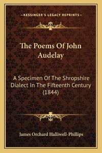 Cover image for The Poems of John Audelay: A Specimen of the Shropshire Dialect in the Fifteenth Century (1844)