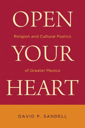 Cover image for Open Your Heart: Religion and Cultural Poetics of Greater Mexico