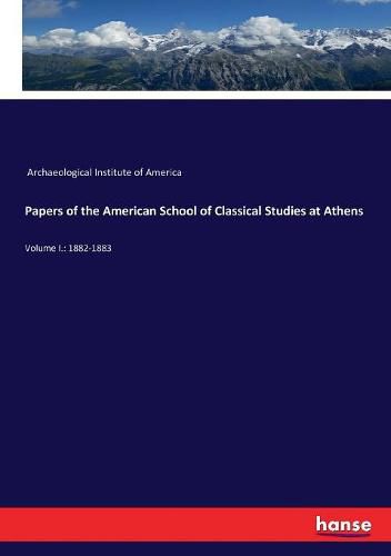 Cover image for Papers of the American School of Classical Studies at Athens: Volume I.: 1882-1883